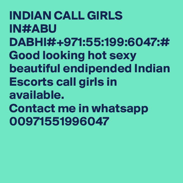 INDIAN CALL GIRLS IN#ABU DABHI#+971:55:199:6047:#
Good looking hot sexy beautiful endipended Indian Escorts call girls in available.
Contact me in whatsapp 00971551996047  