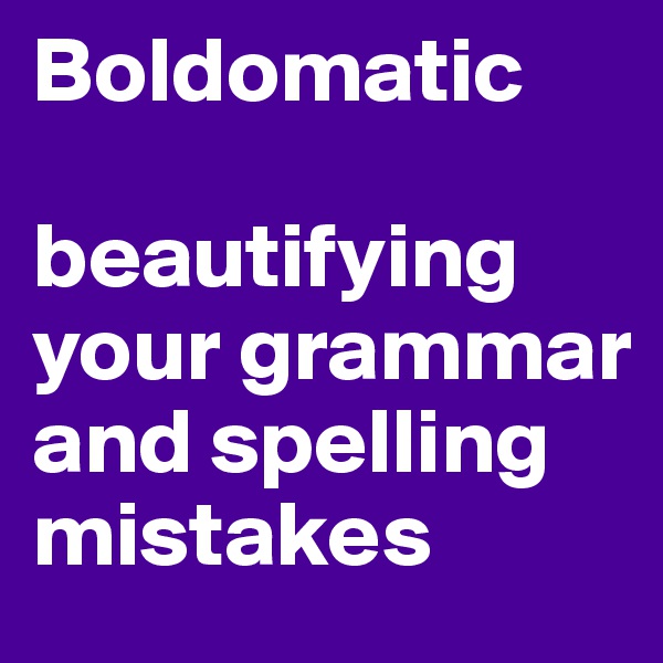 Boldomatic

beautifying your grammar and spelling mistakes 