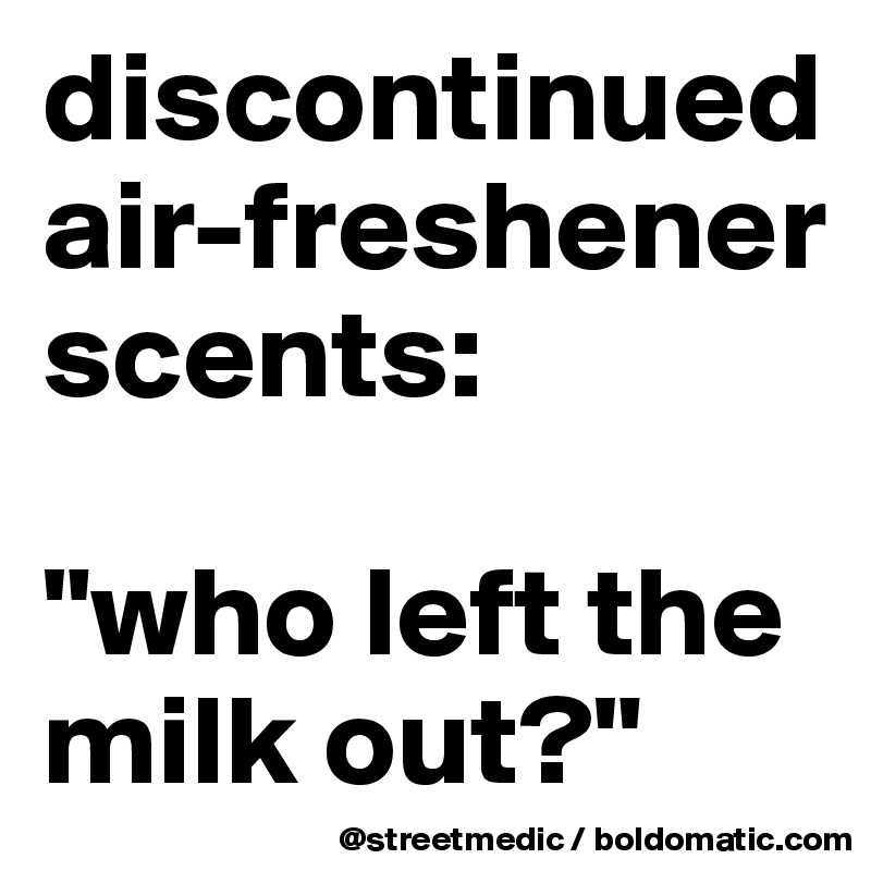 discontinued air-freshener scents:

"who left the milk out?"