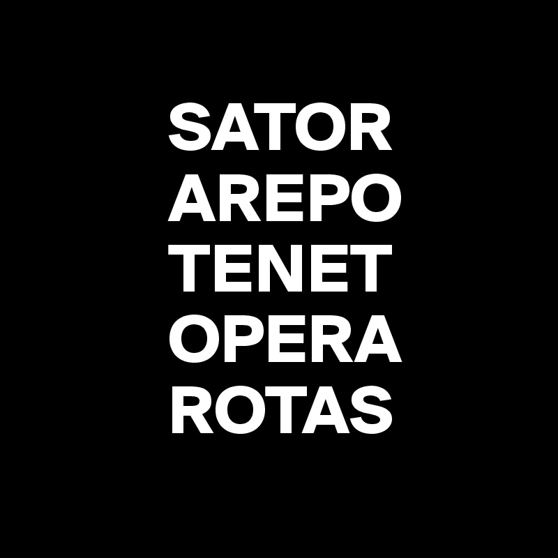      
          SATOR
          AREPO
          TENET
          OPERA
          ROTAS
