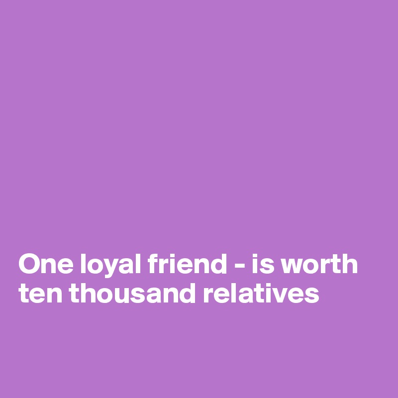 







One loyal friend - is worth ten thousand relatives

