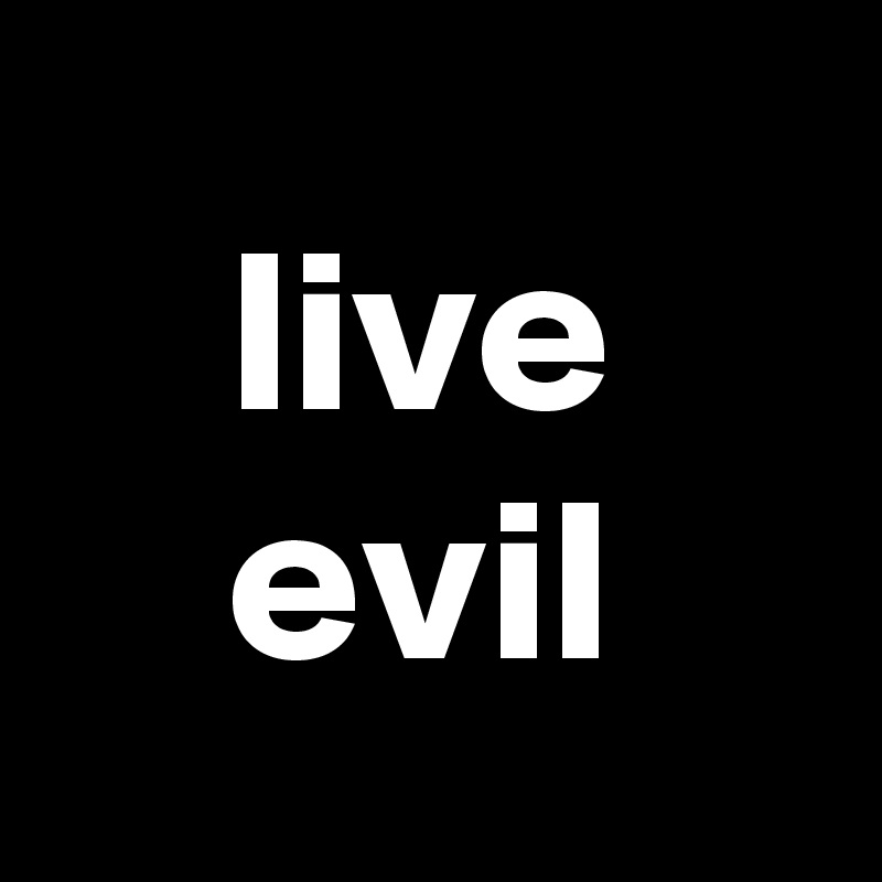 live
evil