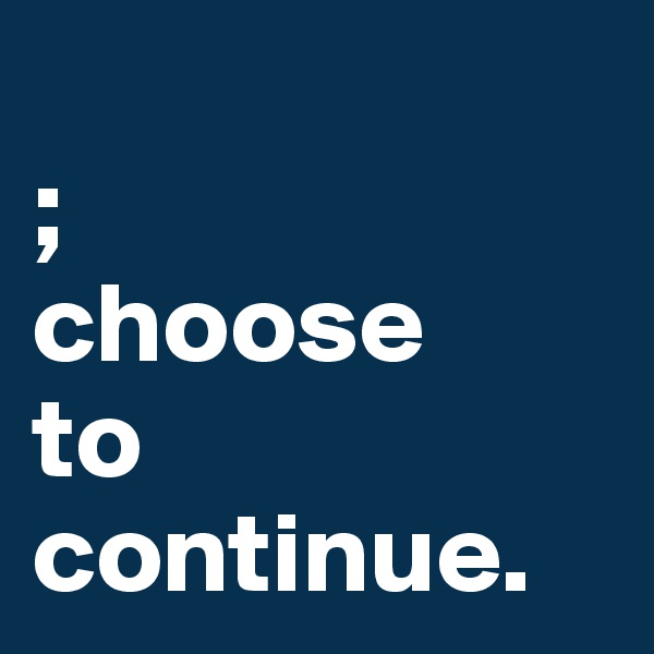            
;
choose    to        continue.