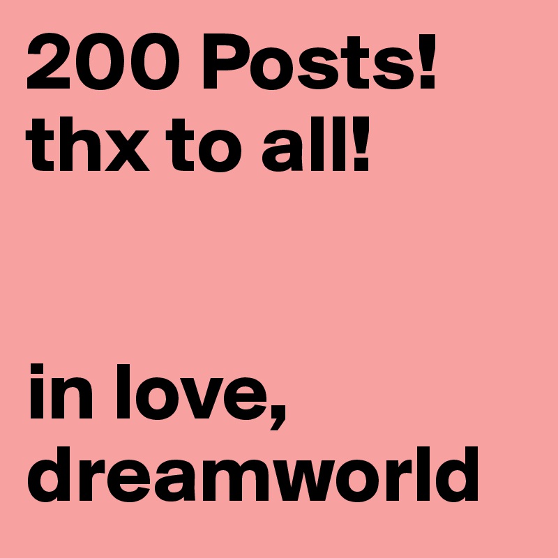 200 Posts!
thx to all!


in love, dreamworld