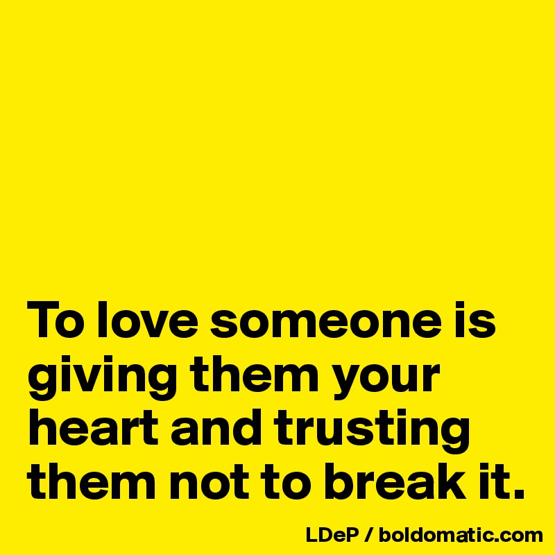 




To love someone is giving them your heart and trusting them not to break it. 