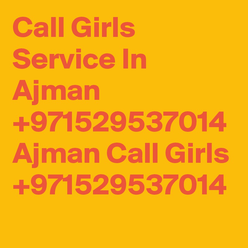 Call Girls Service In Ajman +971529537014 Ajman Call Girls +971529537014