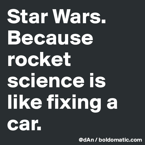 Star Wars. Because rocket science is like fixing a car. 
