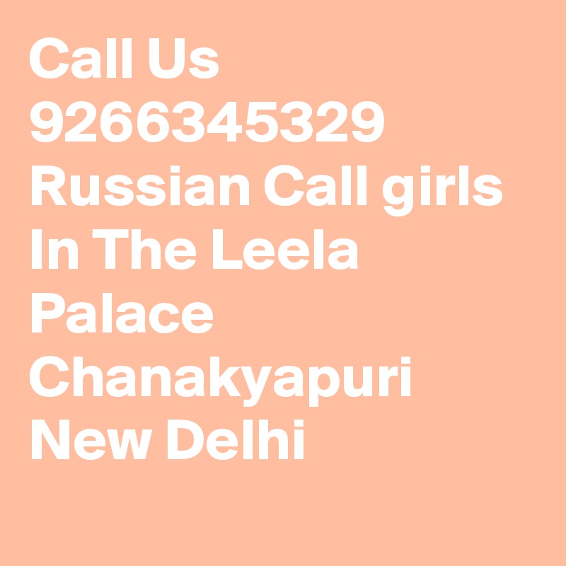 Call Us 9266345329 Russian Call girls In The Leela Palace Chanakyapuri New Delhi
