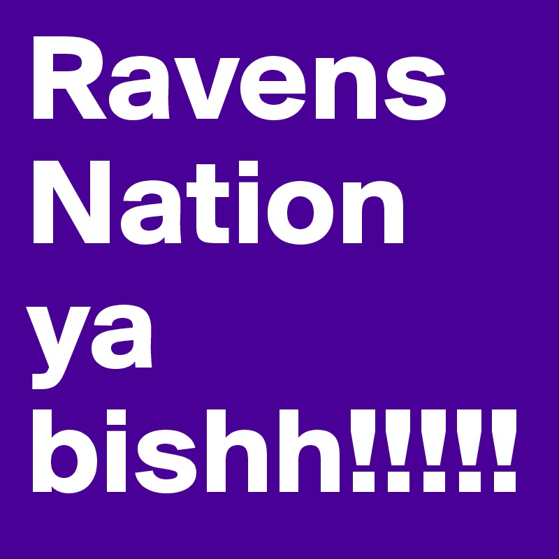 Ravens Nation ya bishh!!!!!