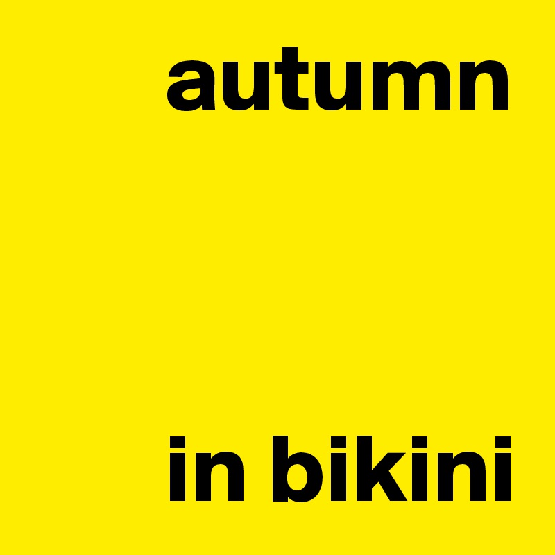        autumn

  

       in bikini