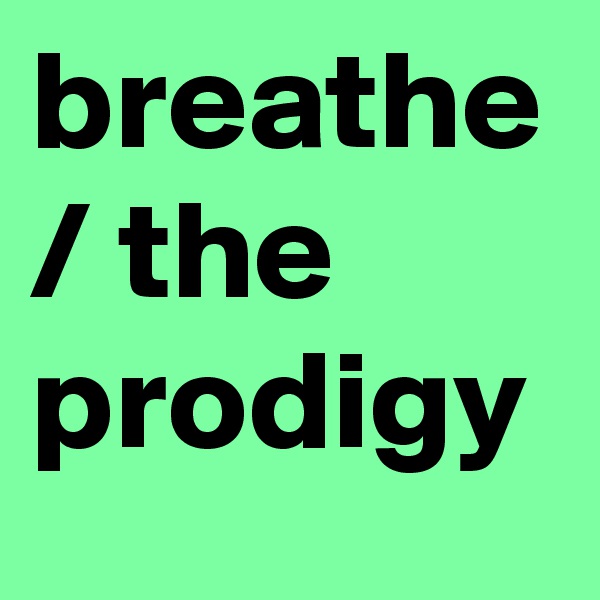 breathe / the prodigy