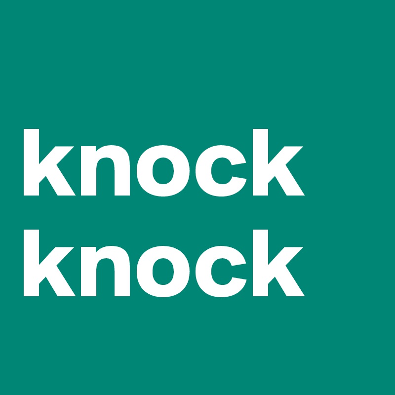 
knock knock