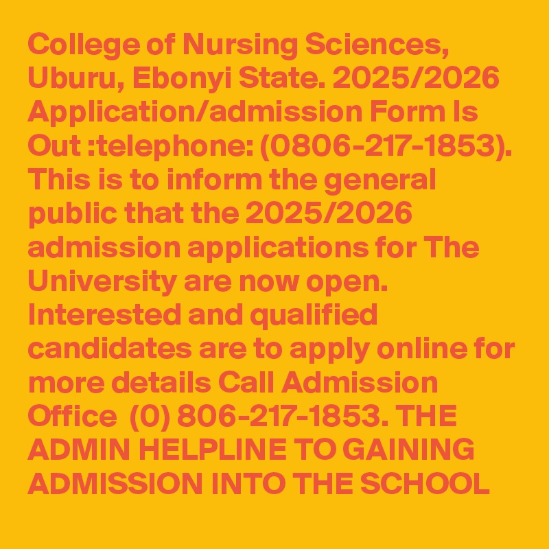 College of Nursing Sciences, Uburu, Ebonyi State. 2025/2026 Application/admission Form Is Out :telephone: (0806-217-1853). This is to inform the general public that the 2025/2026 admission applications for The University are now open. Interested and qualified candidates are to apply online for more details Call Admission Office  (0) 806-217-1853. THE ADMIN HELPLINE TO GAINING ADMISSION INTO THE SCHOOL 