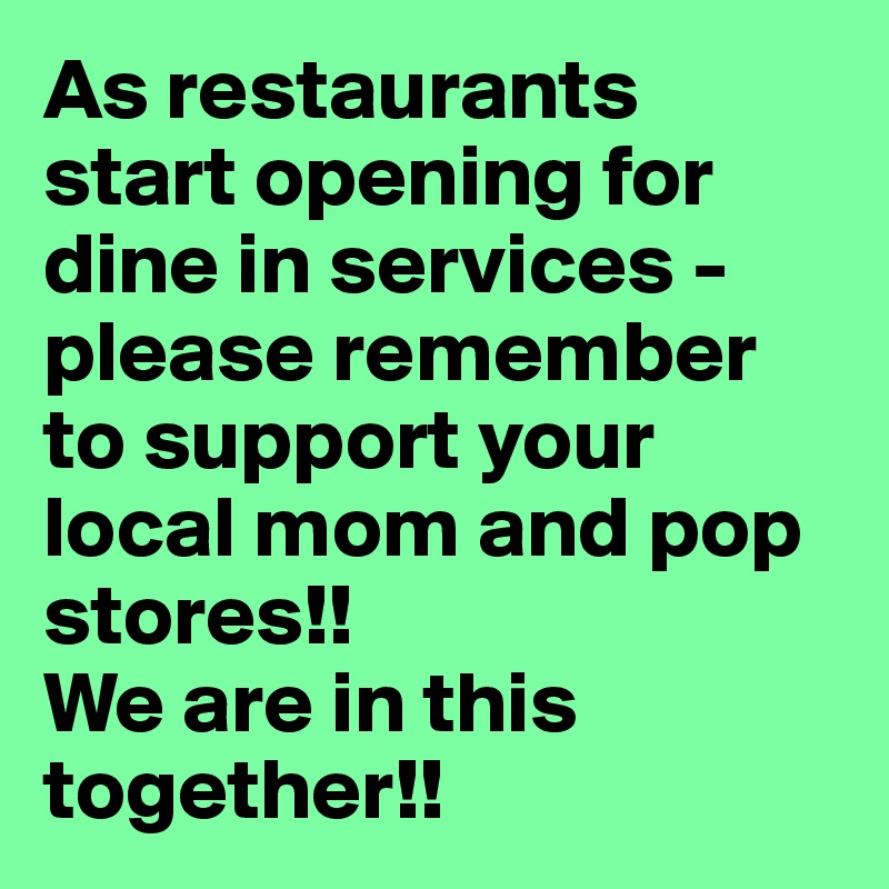 As restaurants start opening for dine in services - please remember to support your local mom and pop stores!!
We are in this together!!