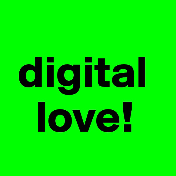 
 digital    
   love!