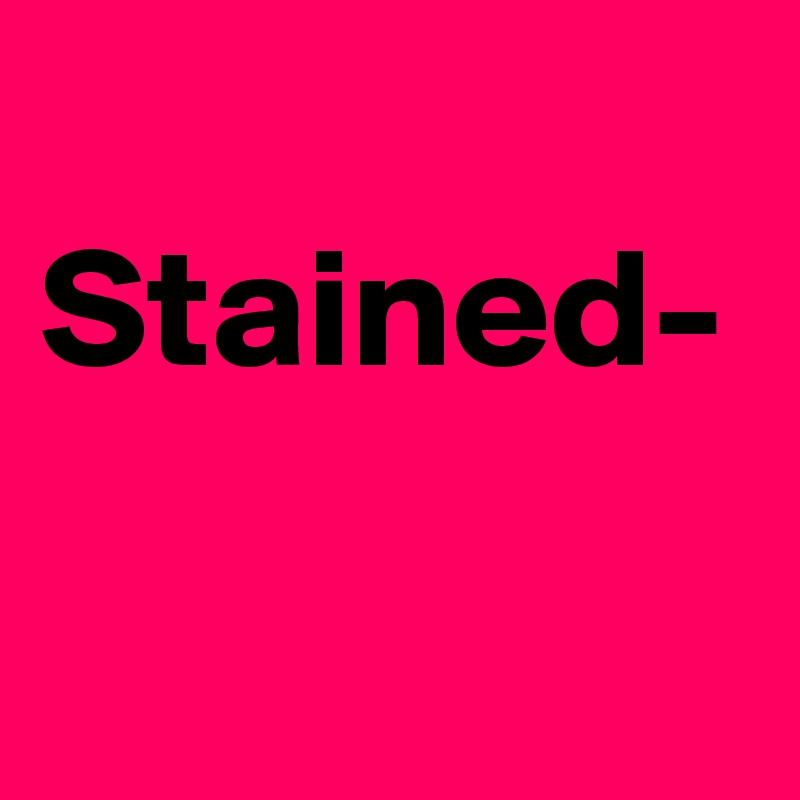 
Stained- 