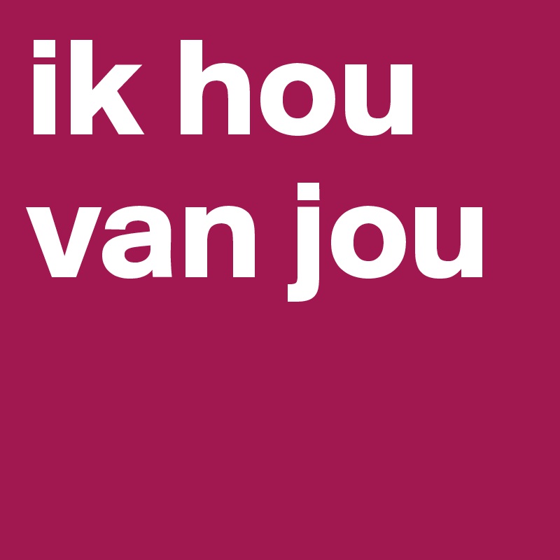 ik hou van jou