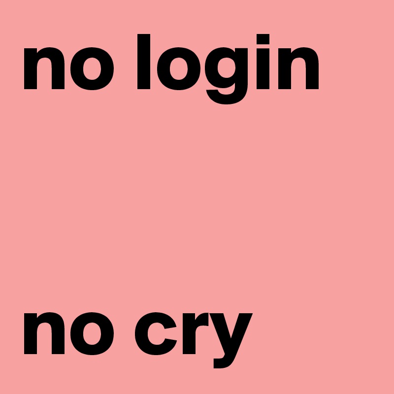 no login


no cry
