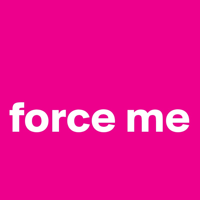 

force me