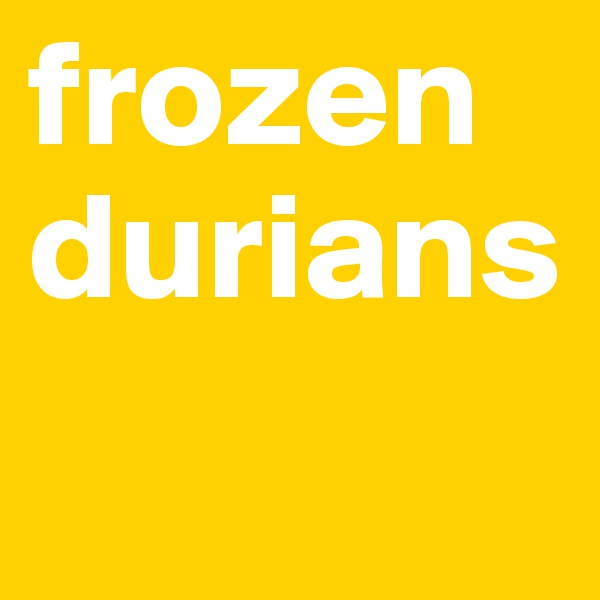 frozen
durians
