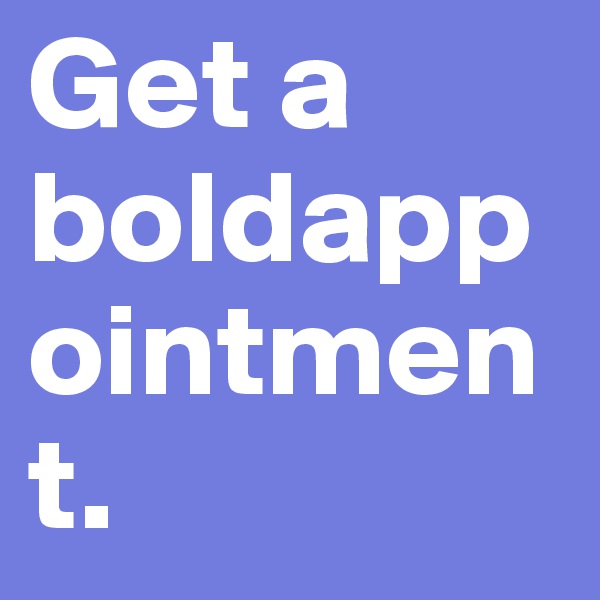 Get a boldappointment.