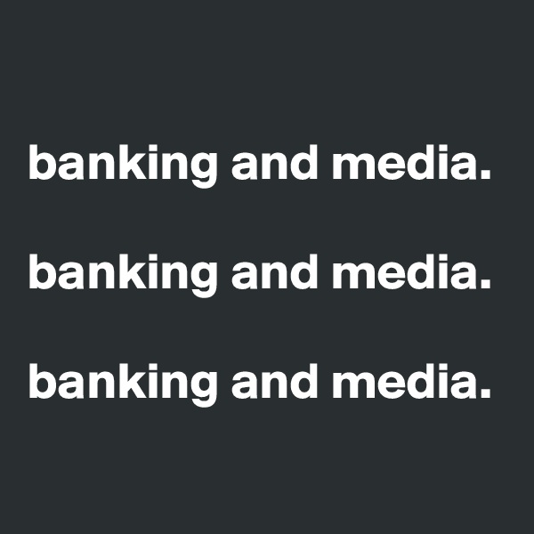 

banking and media.

banking and media.

banking and media.
