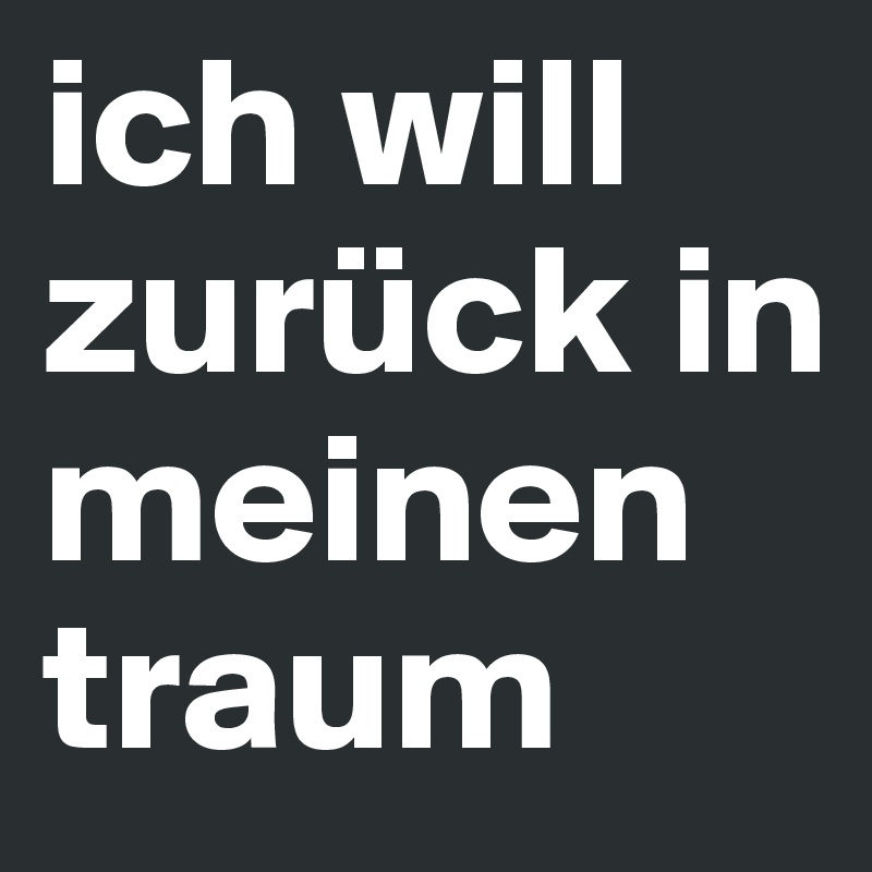 ich will zurück in meinen traum