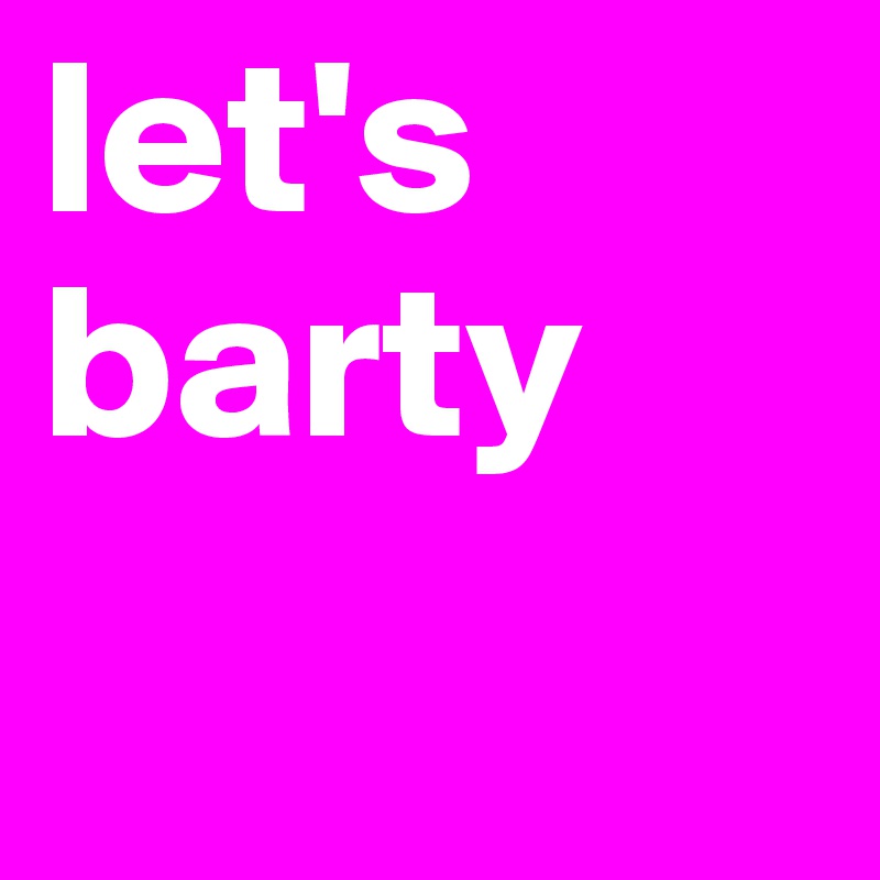 let's
barty