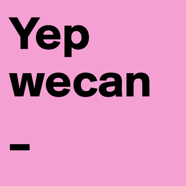 Yep
wecan  _