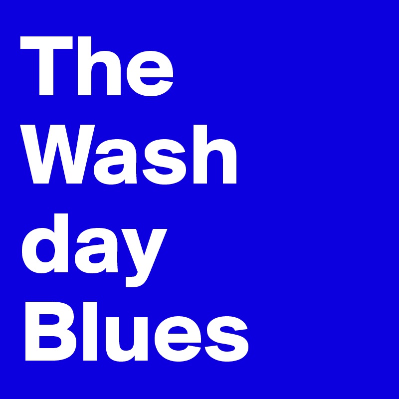 The Wash day Blues
