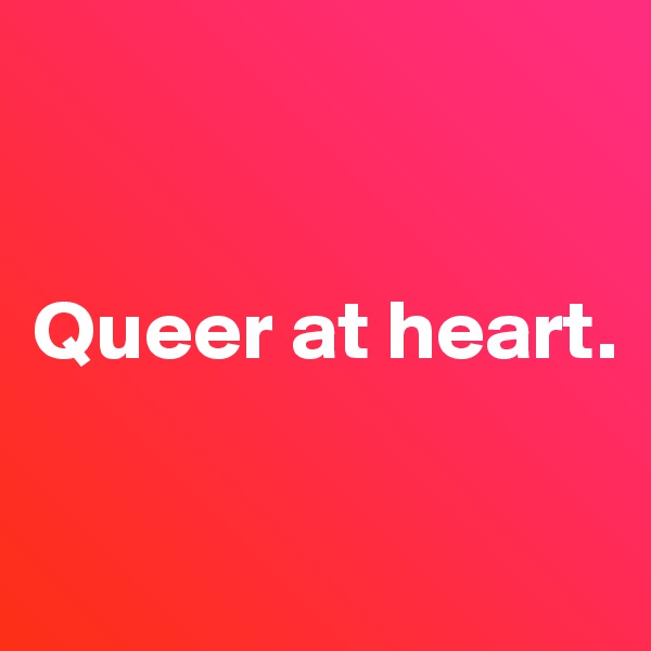 


Queer at heart.

