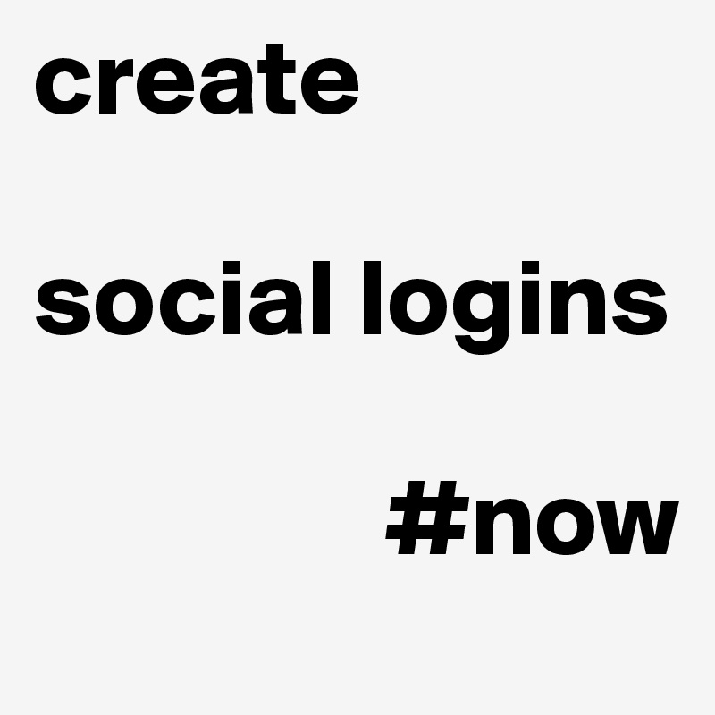 create

social logins

                #now
