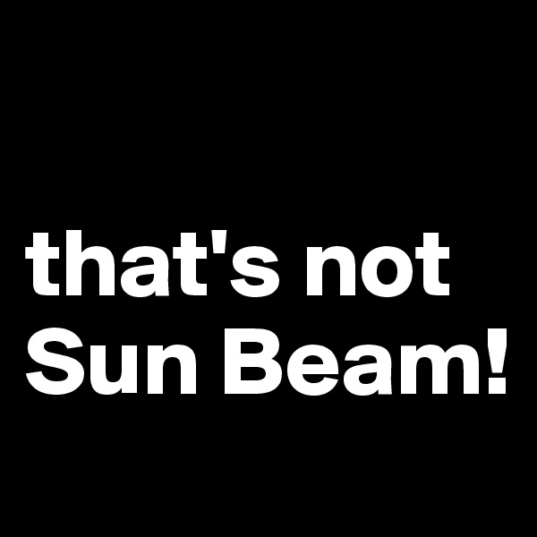 

that's not Sun Beam!