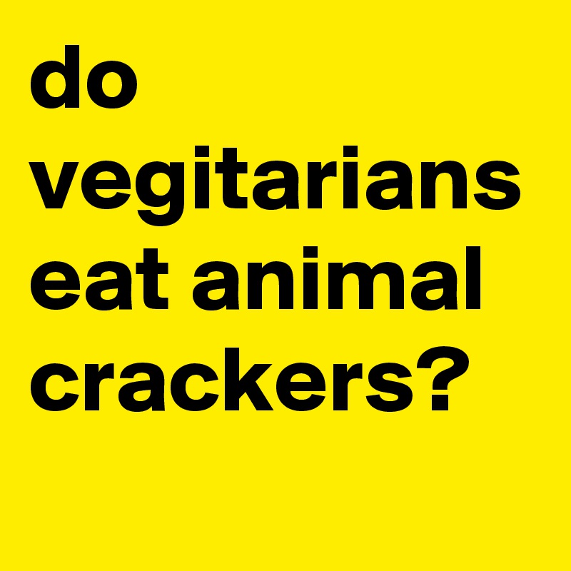 do vegitarians eat animal crackers?