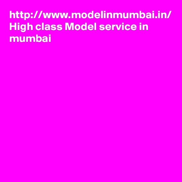 http://www.modelinmumbai.in/
High class Model service in mumbai