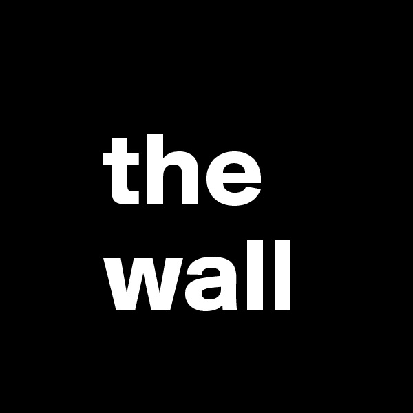    
    the
    wall