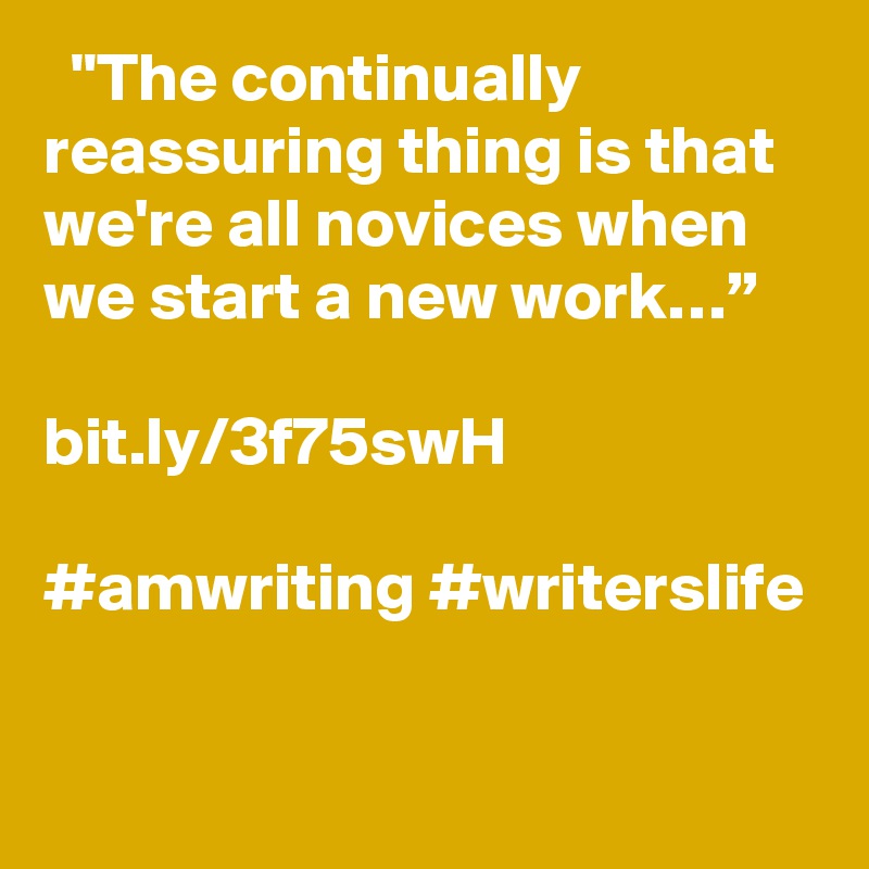   "The continually reassuring thing is that we're all novices when we start a new work…”

bit.ly/3f75swH

#amwriting #writerslife
