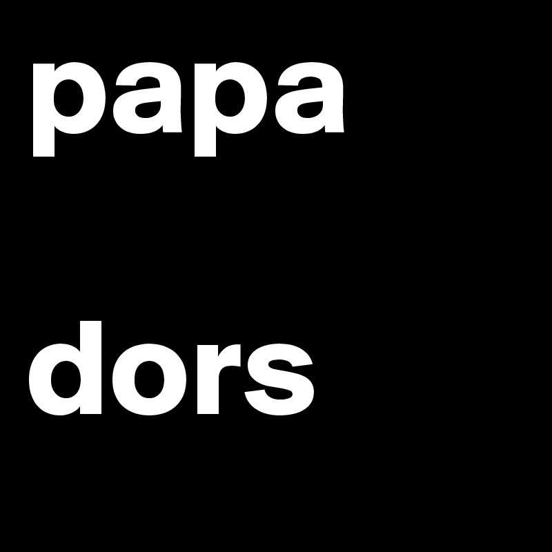 papa 

dors