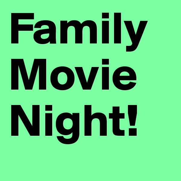 Family
Movie
Night!