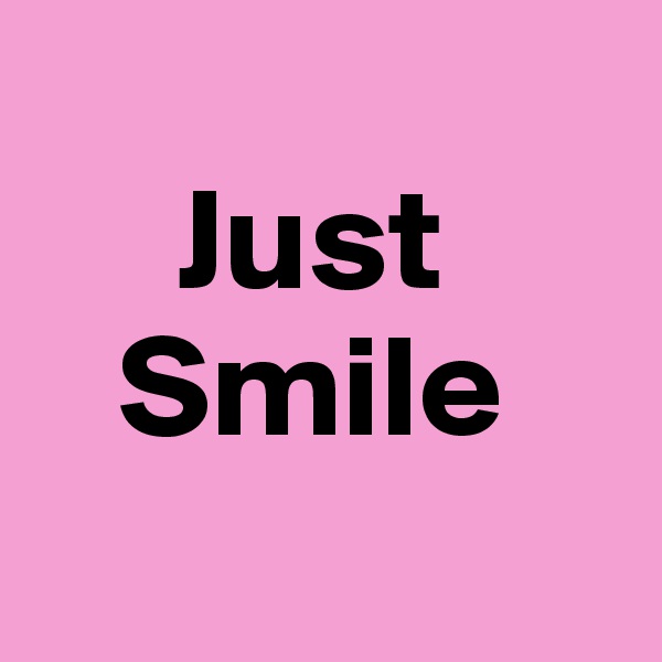   
     Just                  
   Smile
