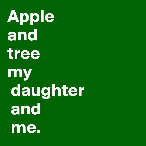 Apple
and 
tree
my
 daughter
 and
 me.