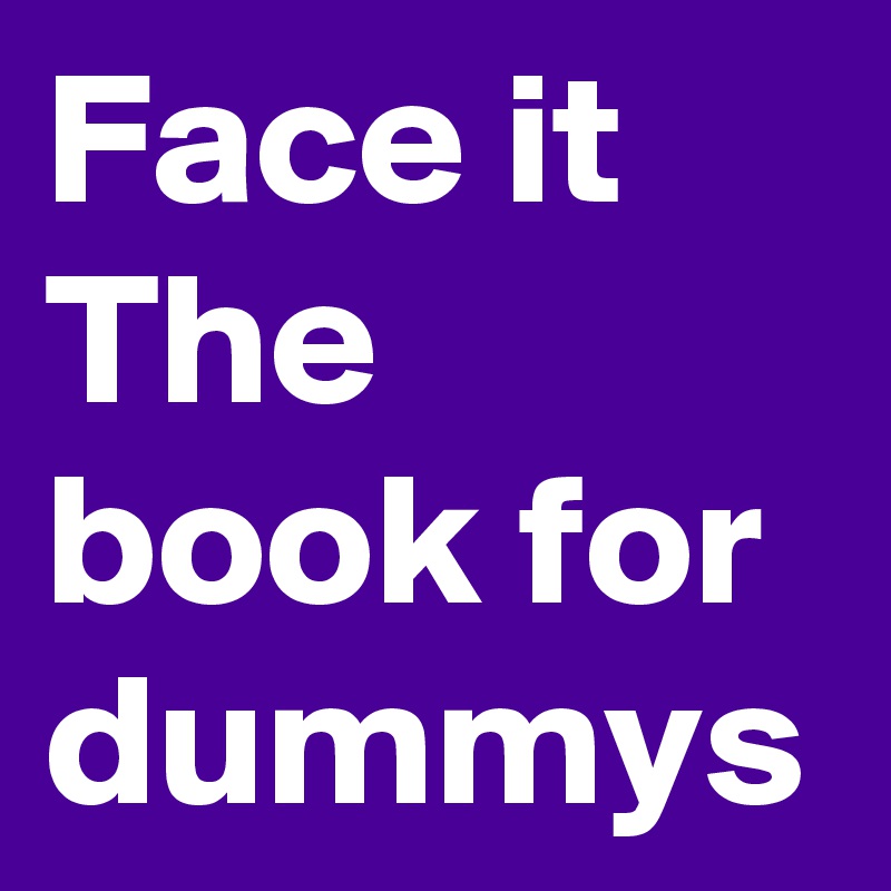 Face it  The book for dummys 
