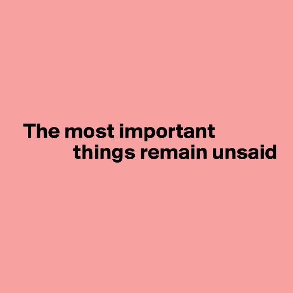 




  The most important            
              things remain unsaid




