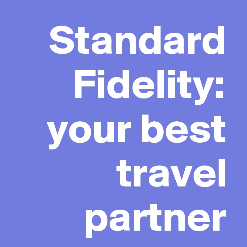 Standard Fidelity: your best travel partner