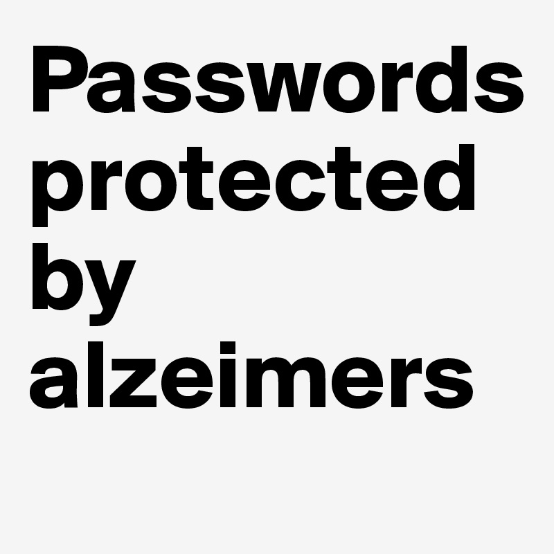 Passwords protected by alzeimers