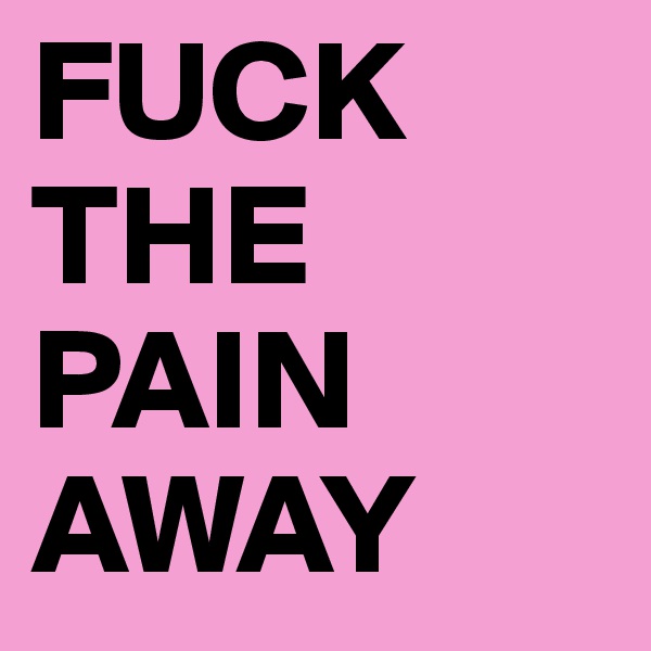 FUCK THE PAIN AWAY
