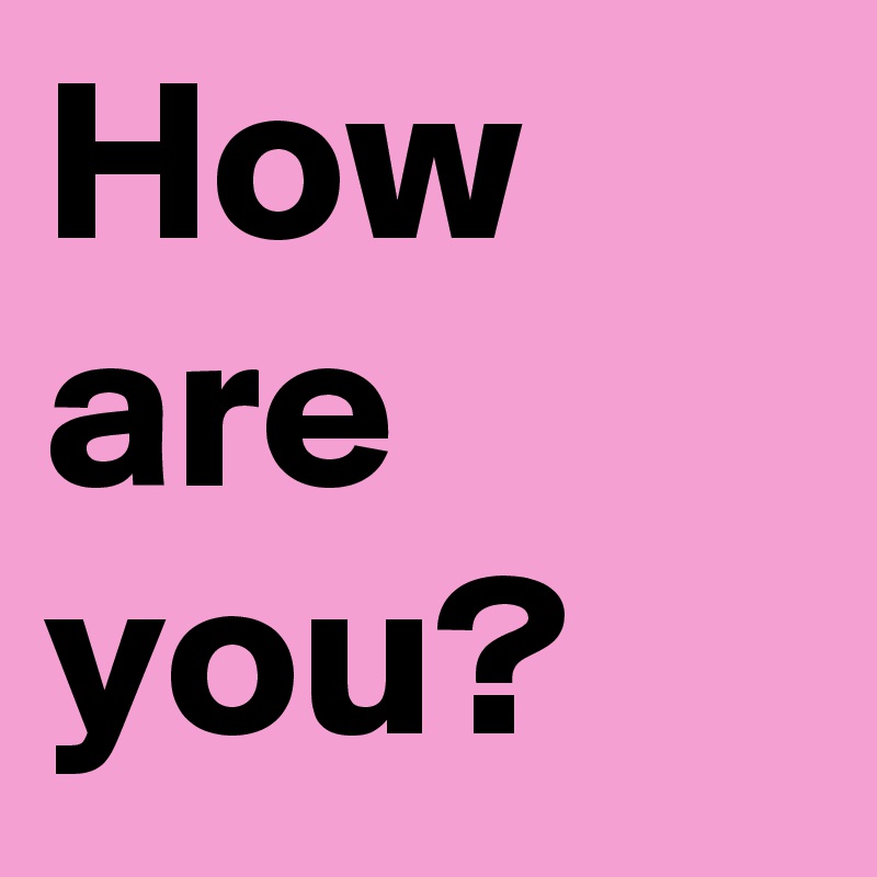 How are you? 