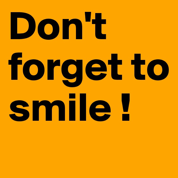 Don't forget to smile ! 