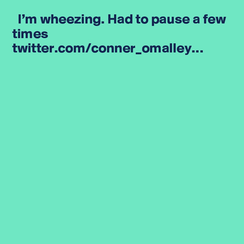   I’m wheezing. Had to pause a few times twitter.com/conner_omalley…
