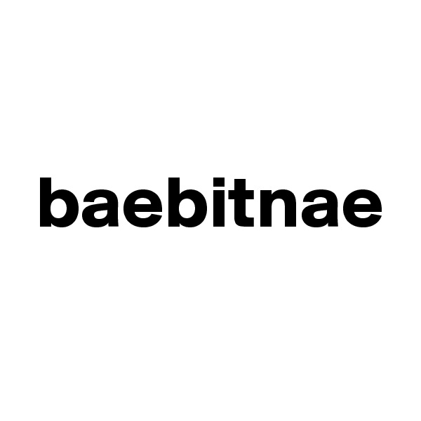 

 baebitnae

